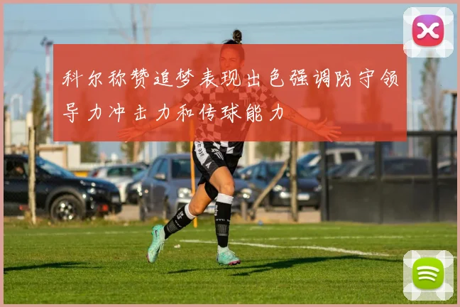 科尔称赞追梦表现出色强调防守领导力冲击力和传球能力