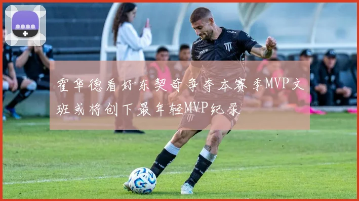 霍华德看好东契奇争夺本赛季MVP文班或将创下最年轻MVP纪录