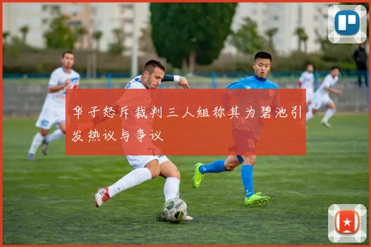 华子怒斥裁判三人组称其为碧池引发热议与争议
