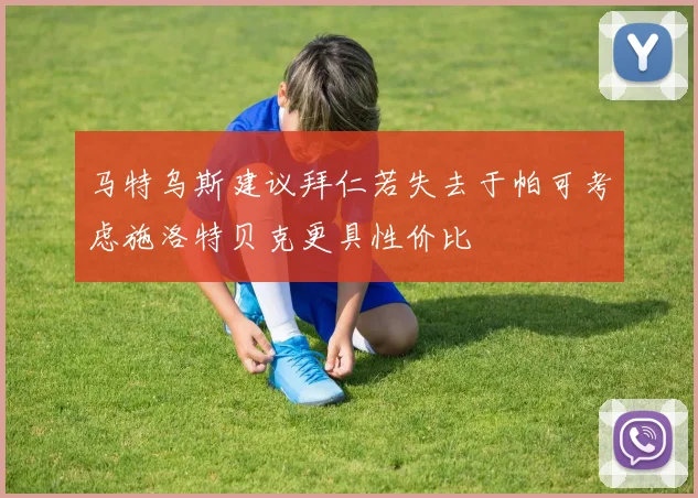 马特乌斯建议拜仁若失去于帕可考虑施洛特贝克更具性价比